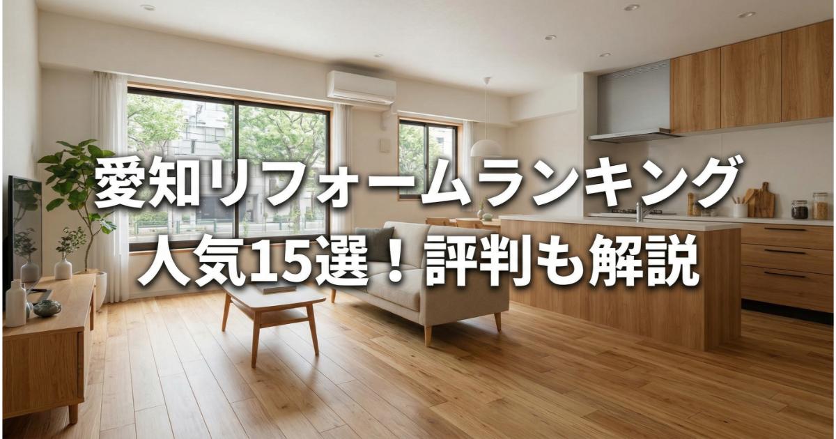 【安い】愛知のリフォーム会社ランキング人気15選!費用面や評判・おすすめの工務店を解説