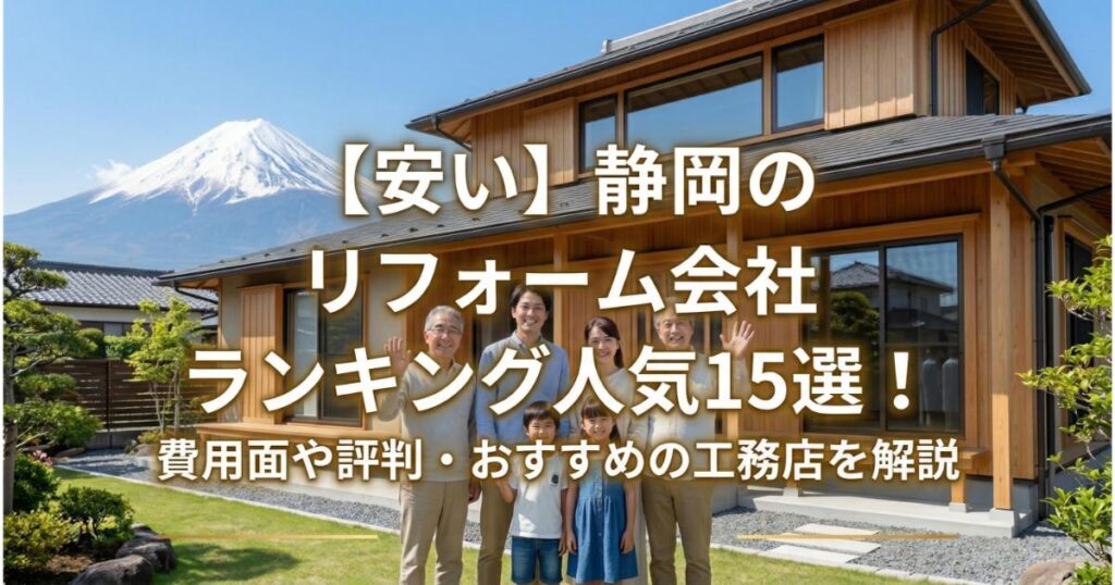 【安い】静岡のリフォーム会社ランキング人気15選!費用面や評判・おすすめの工務店を解説