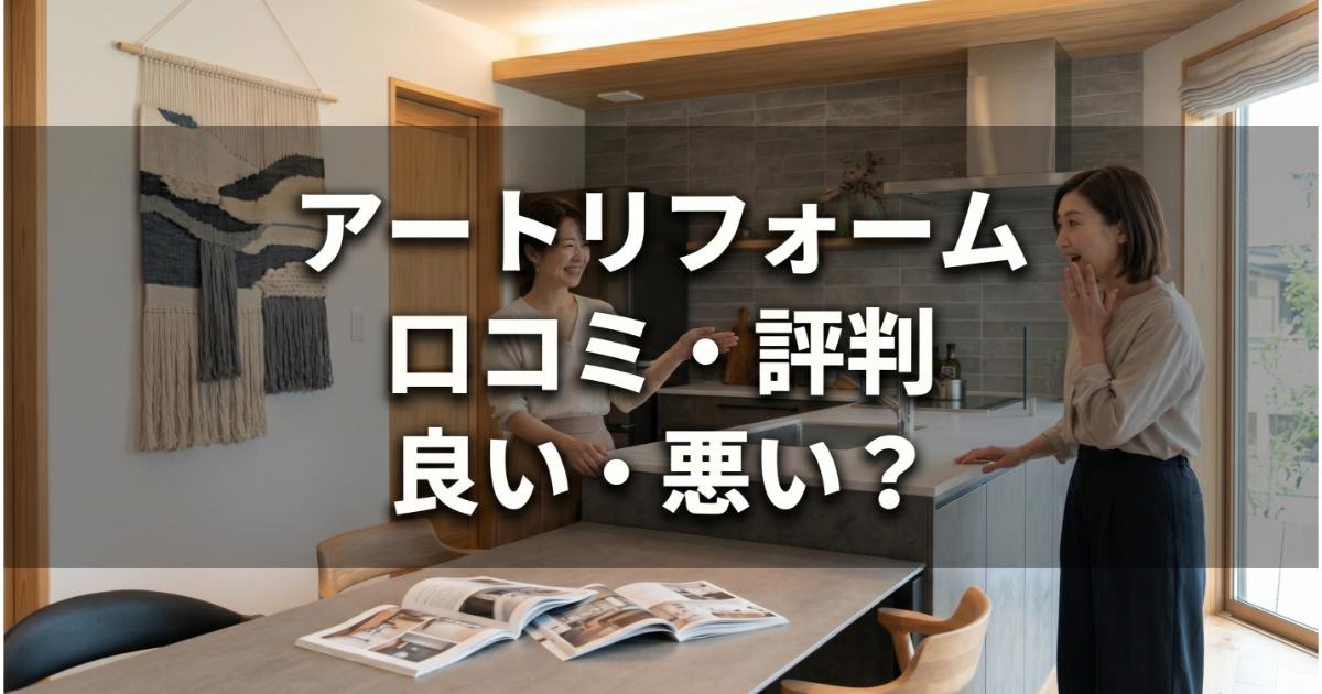 アートリフォームの口コミ・評判は良い・悪い？ズバリ利用すべきか本音で語ります【やばい？】