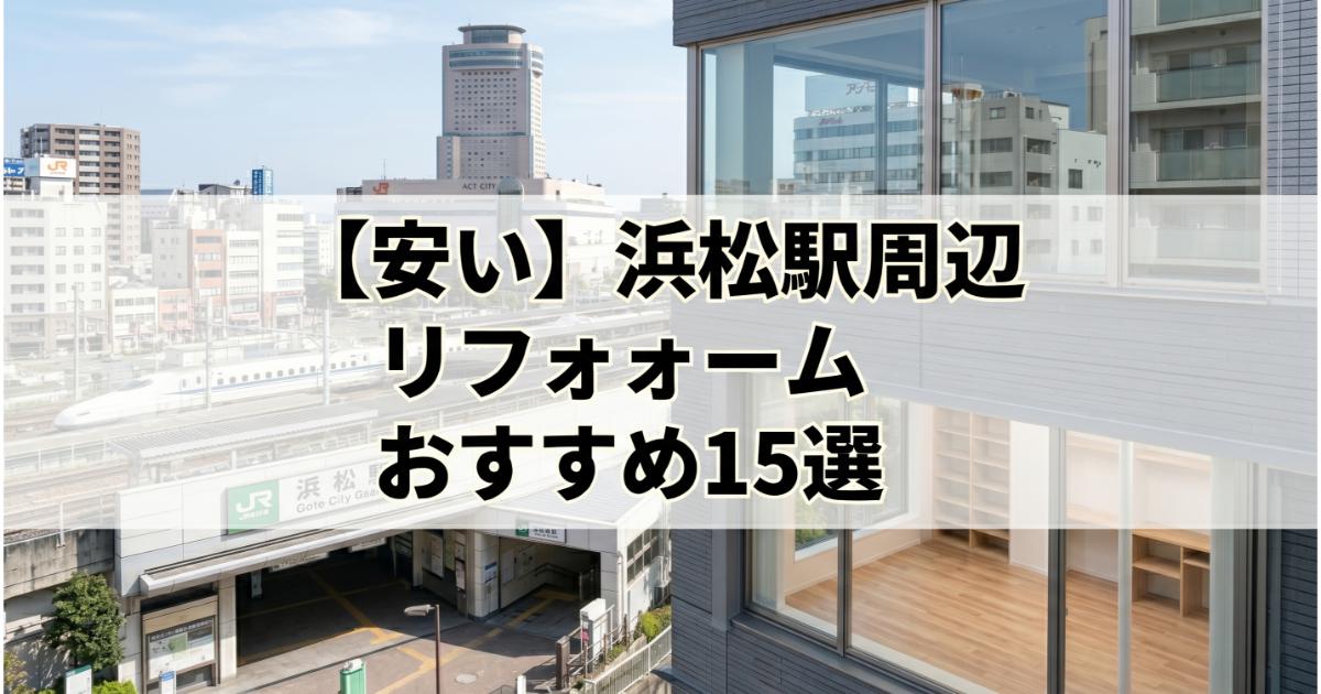 【安い】浜松駅周辺のリフォーム会社ランキング人気15選!費用面や評判・おすすめの工務店を解説