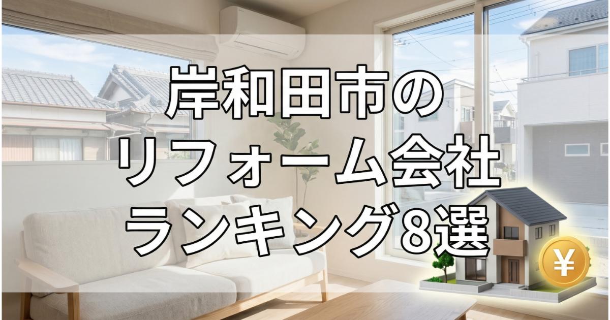 【安い】岸和田市のリフォーム会社ランキング人気8選！費用面や評判・おすすめの工務店を解説