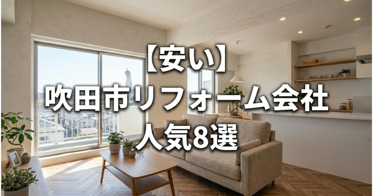 【安い】吹田市のリフォーム会社ランキング人気8選!費用面や評判・おすすめの工務店を解説